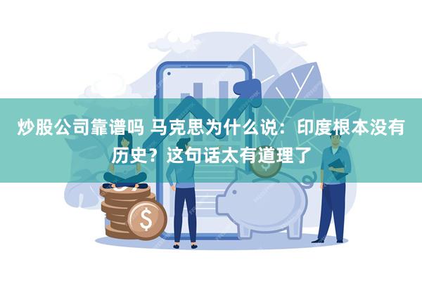 炒股公司靠谱吗 马克思为什么说：印度根本没有历史？这句话太有道理了