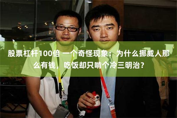 股票杠杆100倍 一个奇怪现象：为什么挪威人那么有钱，吃饭却只啃个冷三明治？